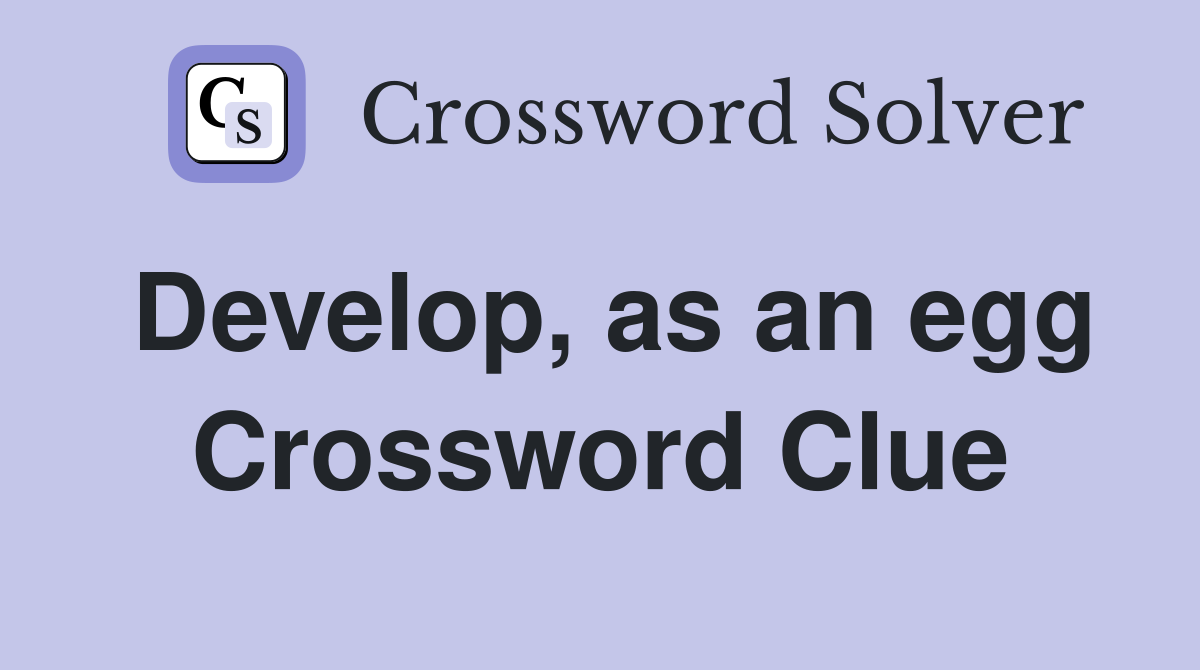 Develop, as an egg Crossword Clue
