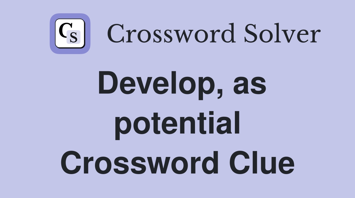 Develop, as potential Crossword Clue