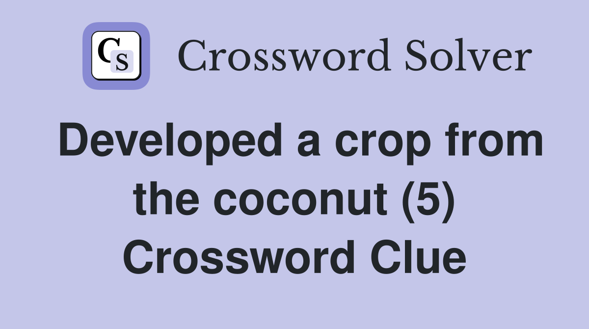 Developed a crop from the coconut (5) Crossword Clue