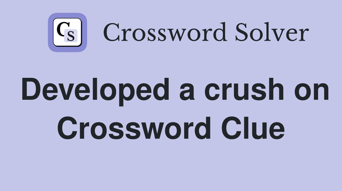 Developed a crush on Crossword Clue