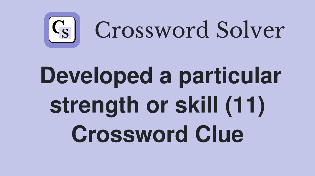 Developed a particular strength or skill (11) Crossword Clue