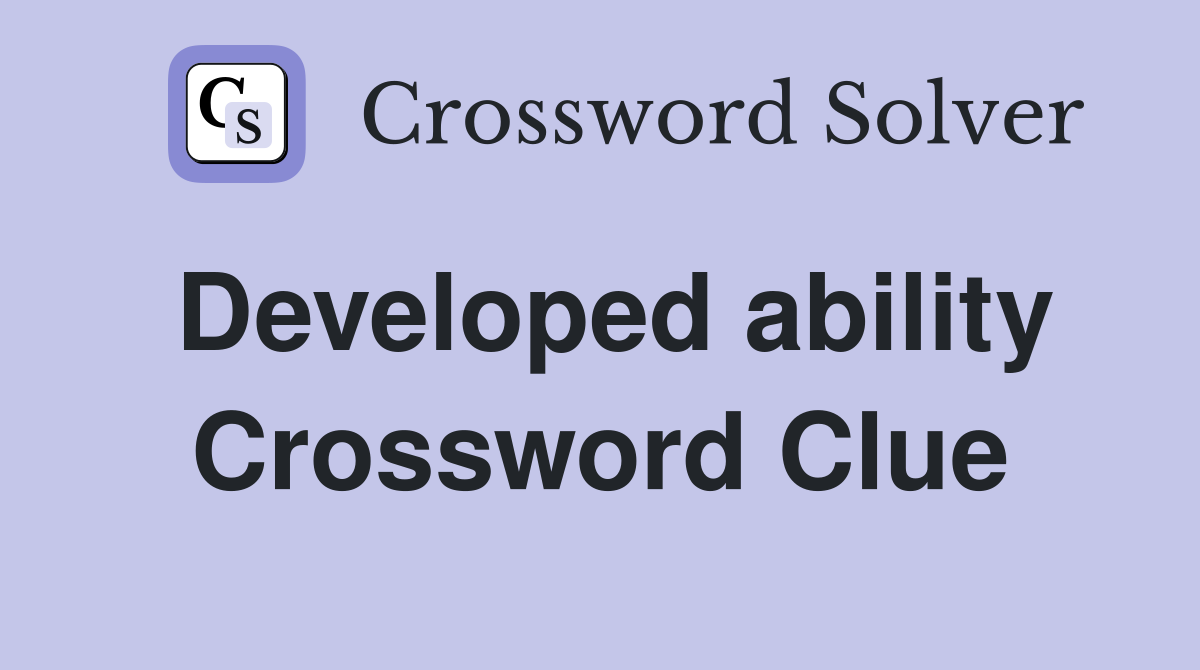 Developed ability Crossword Clue