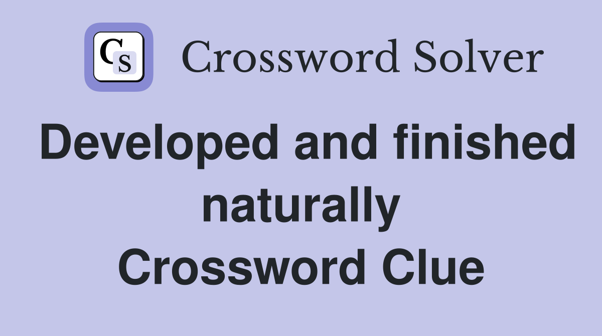 Developed and finished naturally Crossword Clue