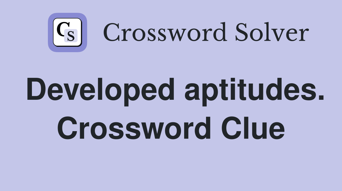 Developed aptitudes. Crossword Clue