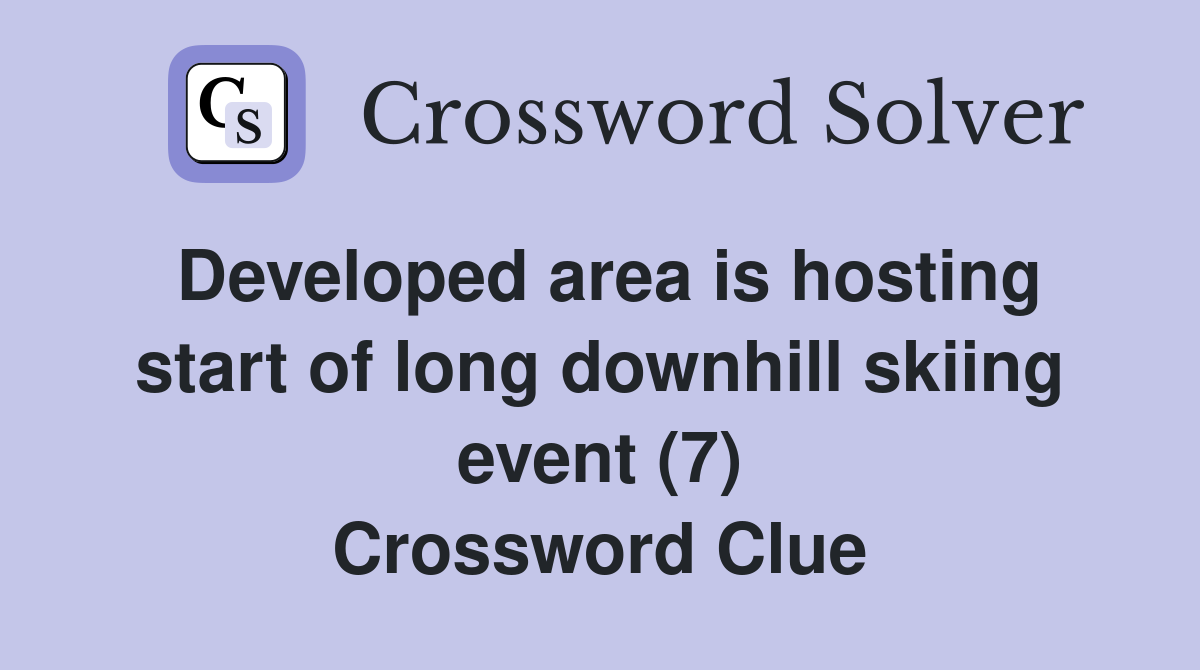 Developed area is hosting start of long downhill skiing event (7) Crossword Clue