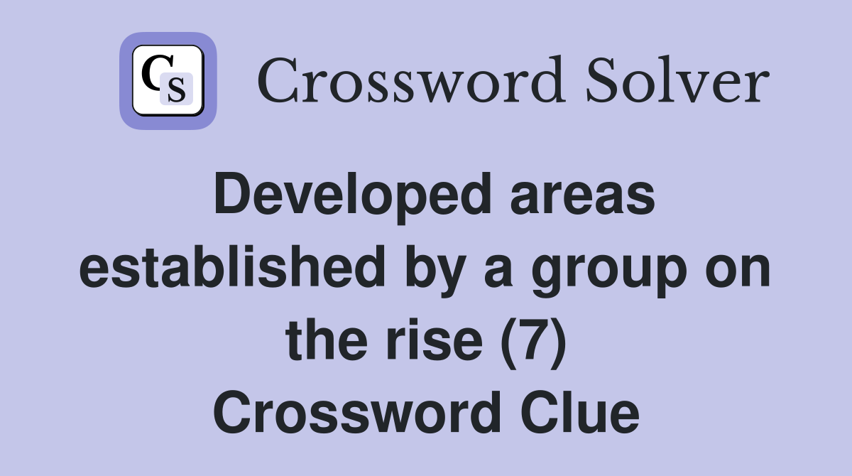 Developed areas established by a group on the rise (7) Crossword Clue