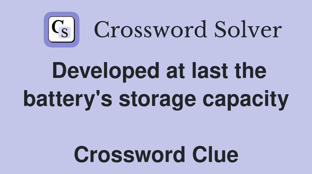 Developed at last the battery's storage capacity  Crossword Clue