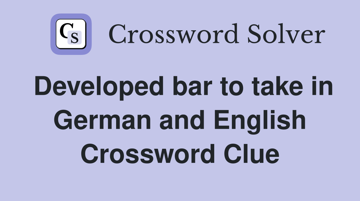 Developed bar to take in German and English Crossword Clue