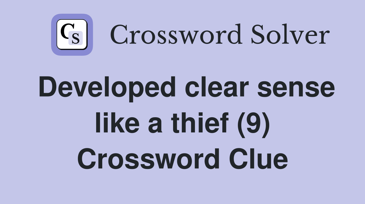Developed clear sense like a thief (9) Crossword Clue