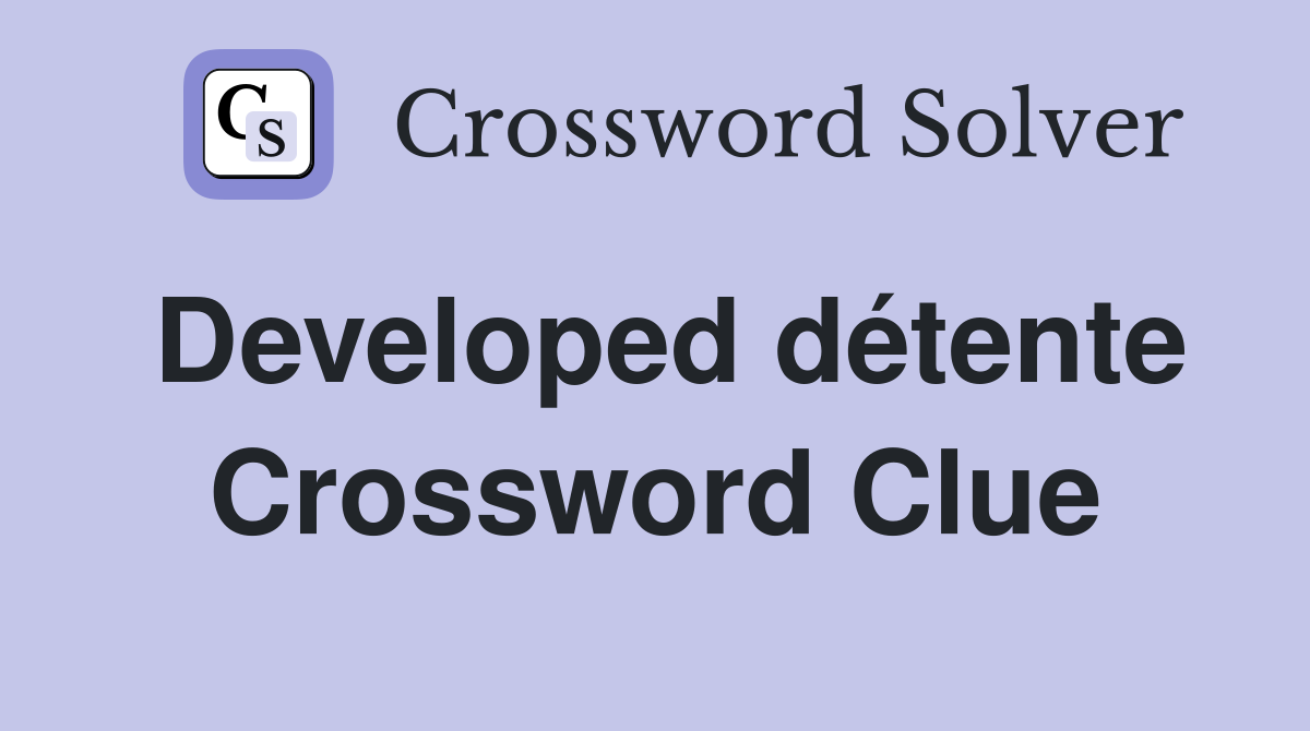 Developed détente Crossword Clue