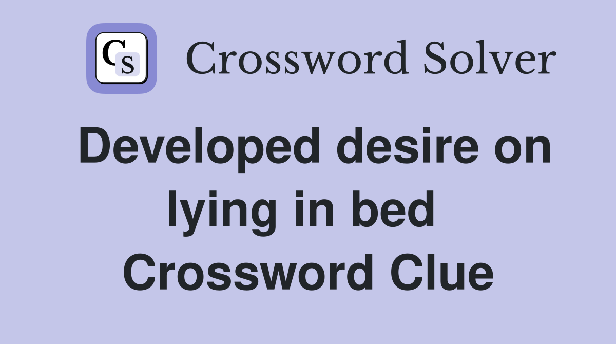 Developed desire on lying in bed  Crossword Clue