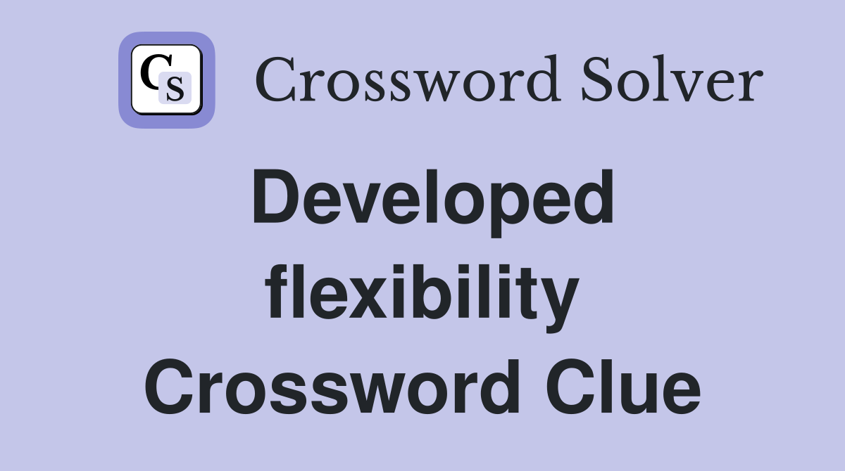 Developed flexibility Crossword Clue