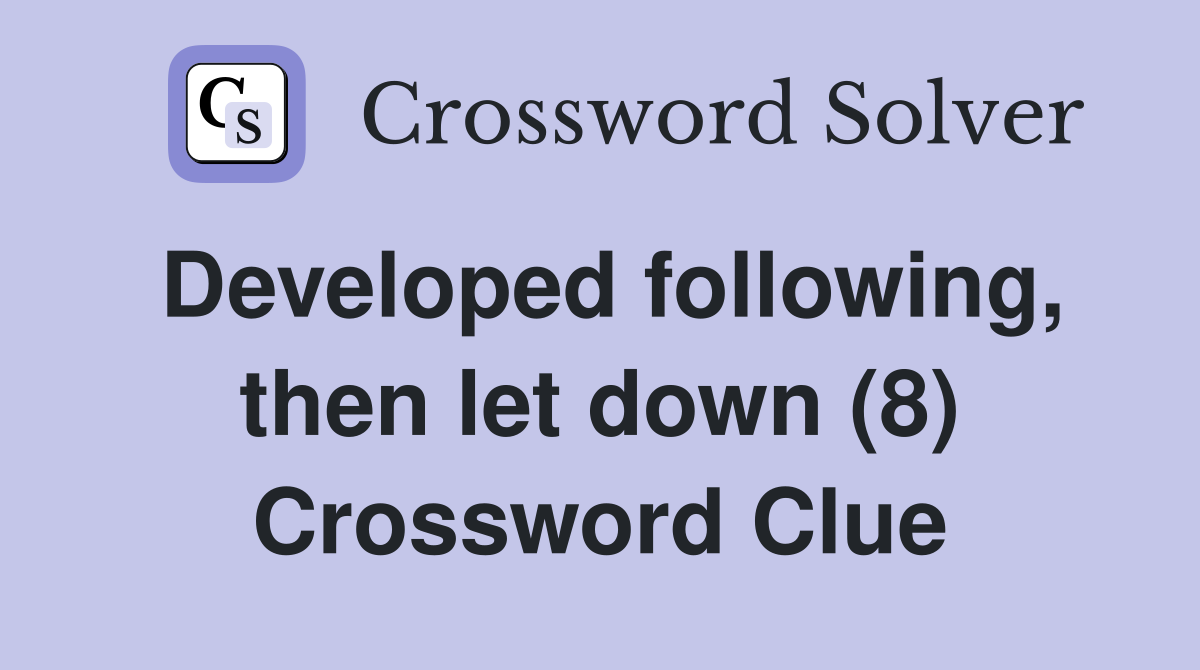 Developed following, then let down (8) Crossword Clue