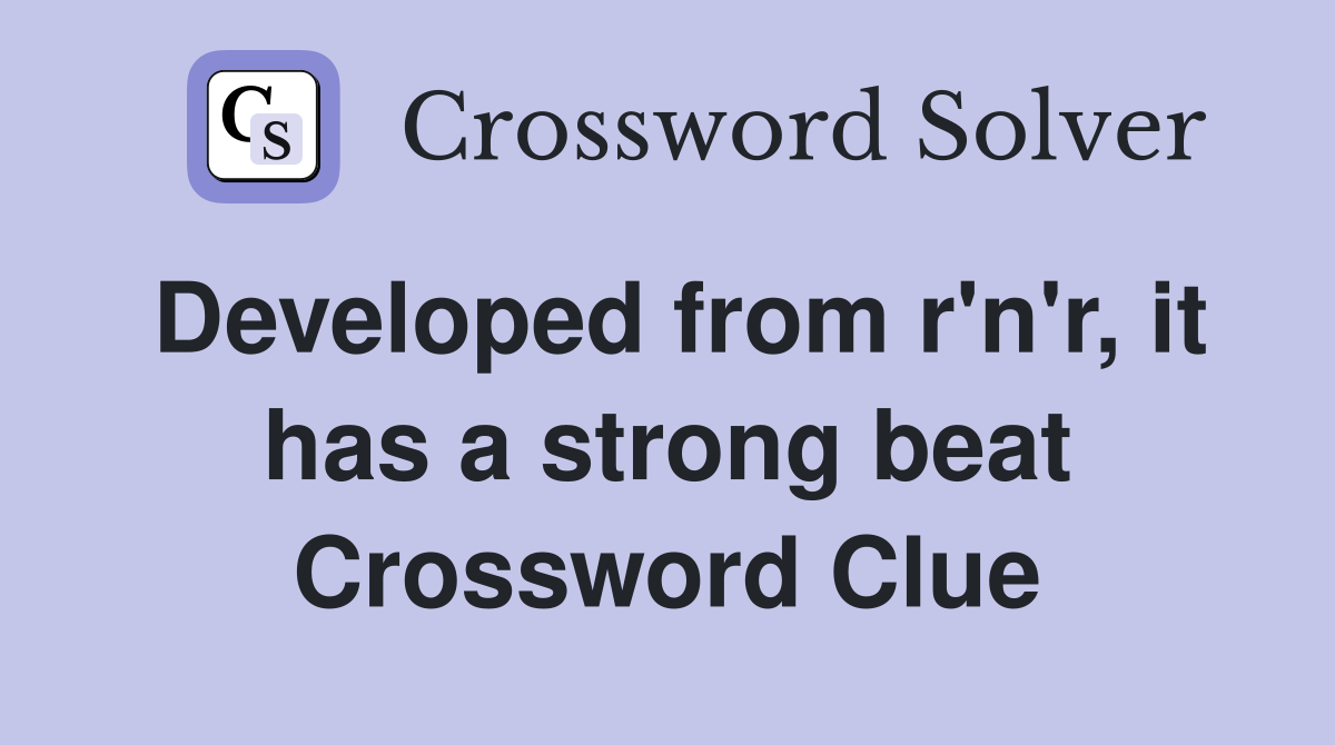 Developed from r'n'r, it has a strong beat Crossword Clue