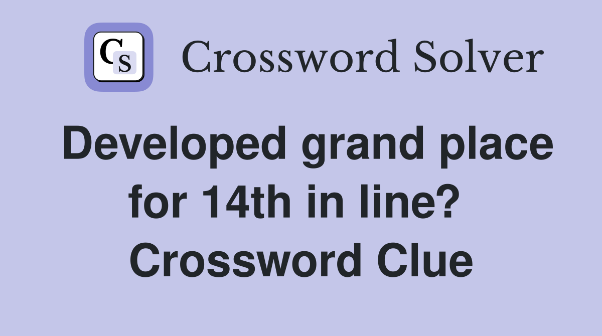 Developed grand place for 14th in line?  Crossword Clue