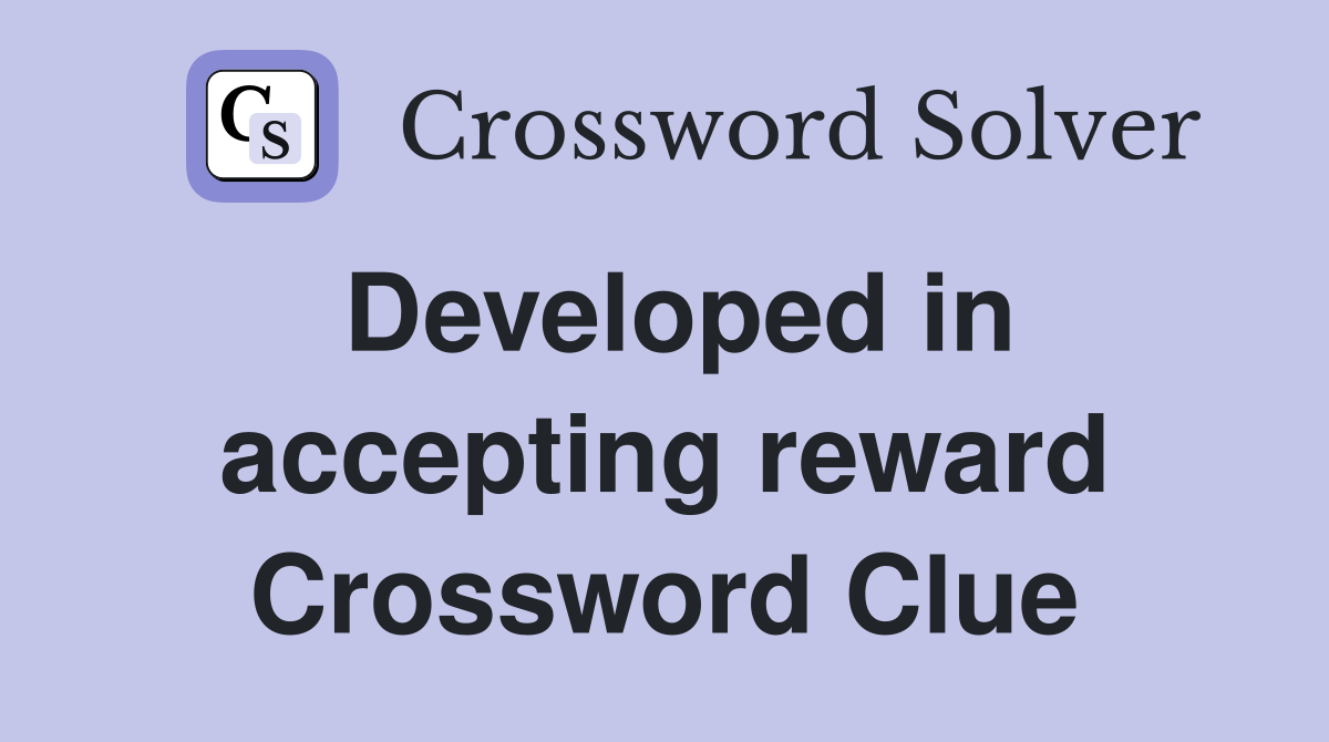 Developed in accepting reward Crossword Clue