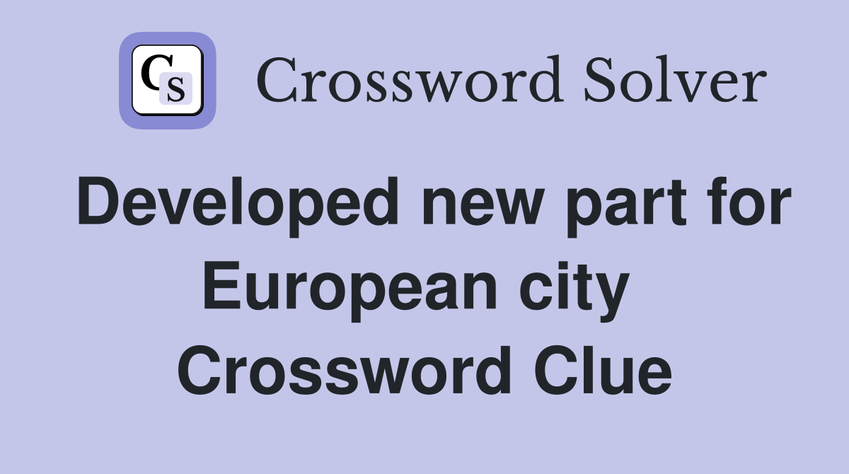 Developed new part for European city  Crossword Clue