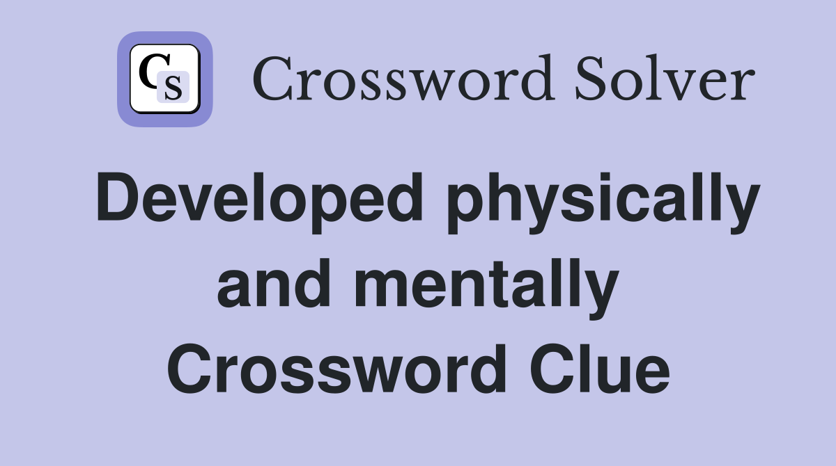 Developed physically and mentally Crossword Clue