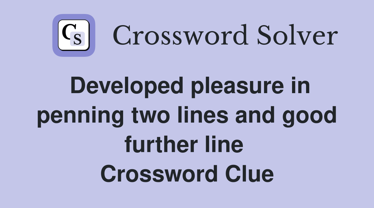 Developed pleasure in penning two lines and good further line  Crossword Clue