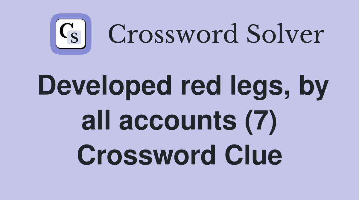 Developed red legs, by all accounts (7) Crossword Clue