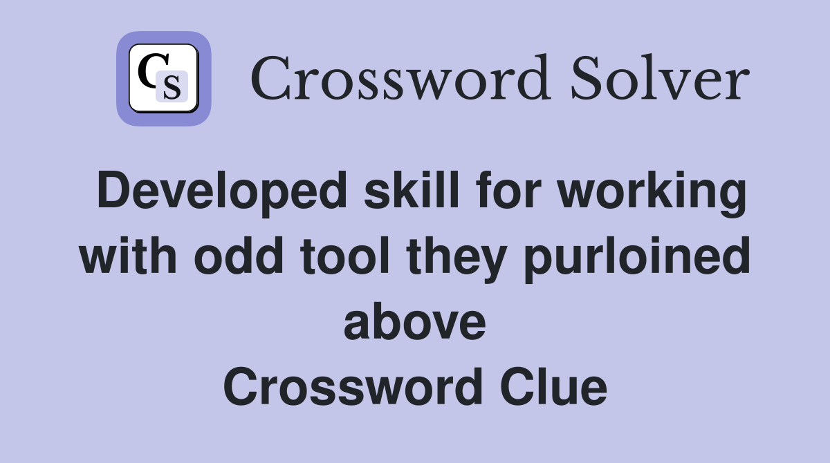 Developed skill for working with odd tool they purloined above Crossword Clue