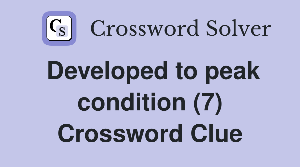 Developed to peak condition (7) Crossword Clue