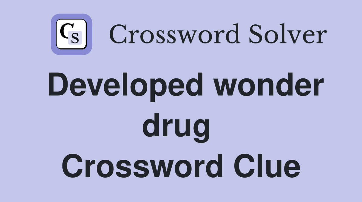 Developed wonder drug  Crossword Clue