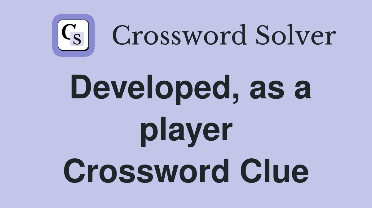 Developed, as a player Crossword Clue