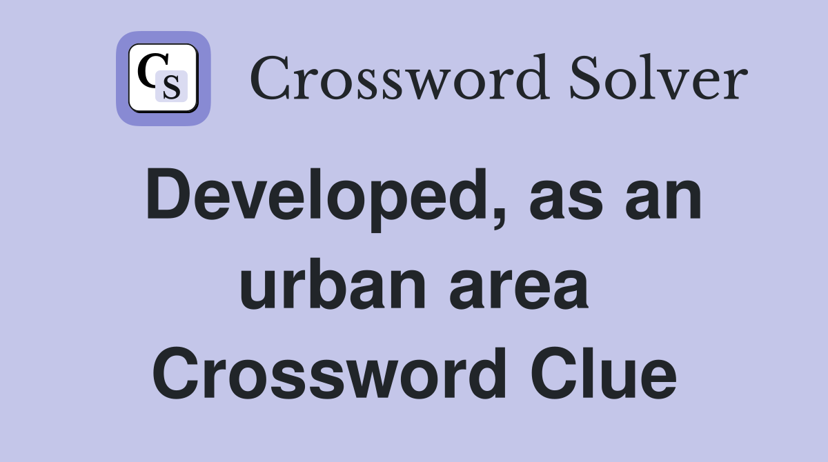 Developed, as an urban area Crossword Clue