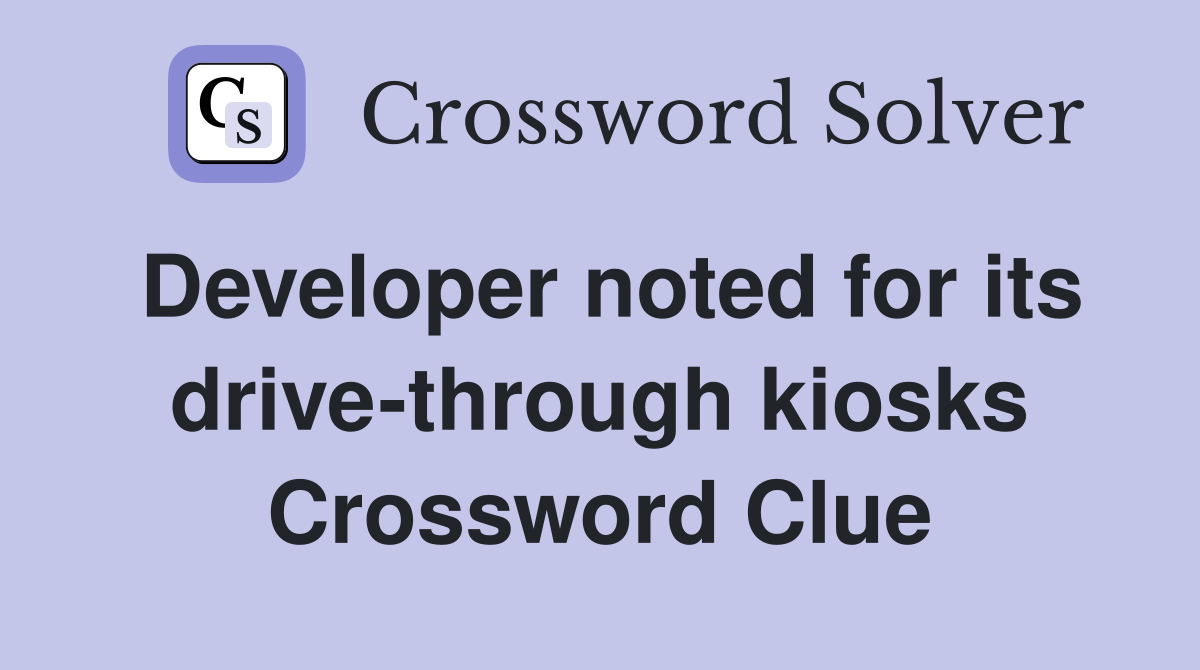 Developer noted for its drive-through kiosks Crossword Clue