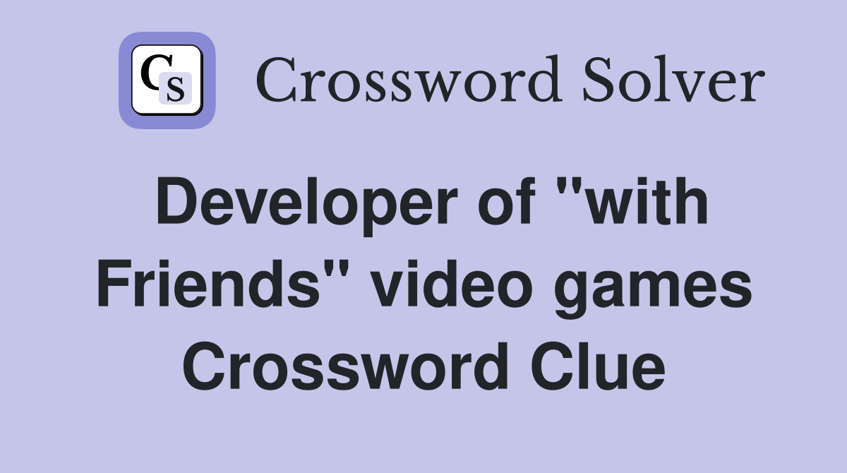 Developer of "with Friends" video games Crossword Clue