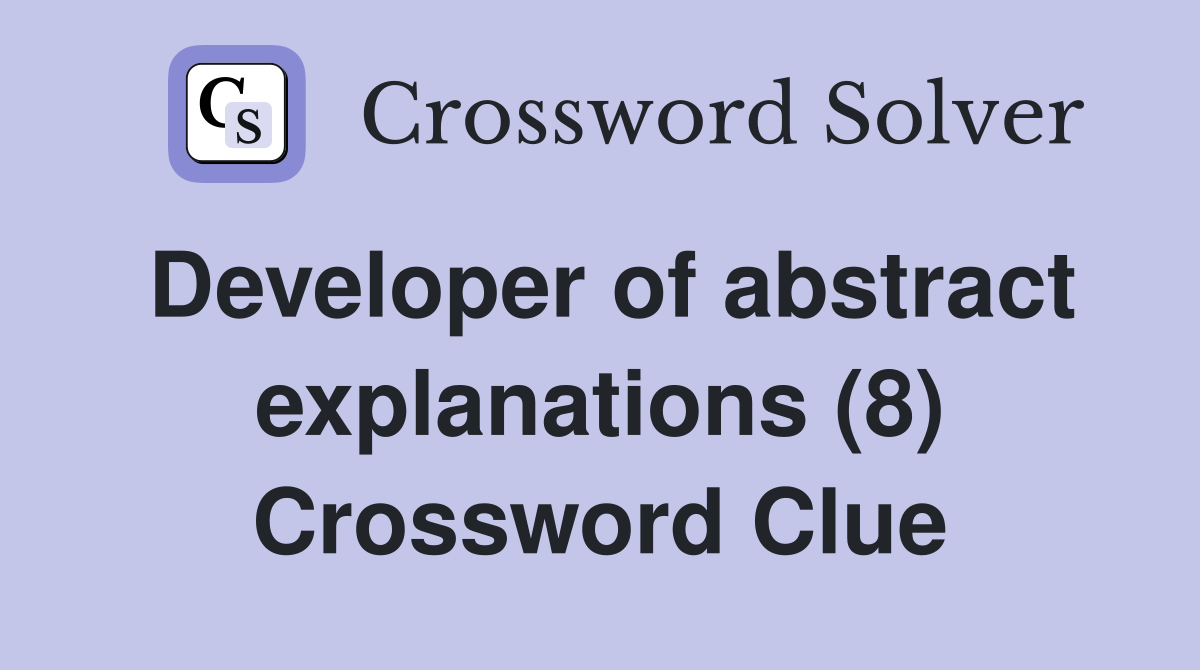 Developer of abstract explanations (8) Crossword Clue