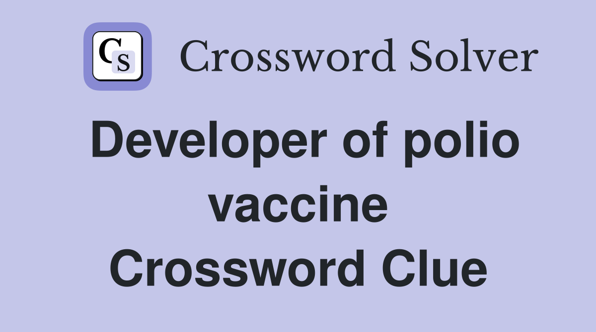 Developer of polio vaccine Crossword Clue