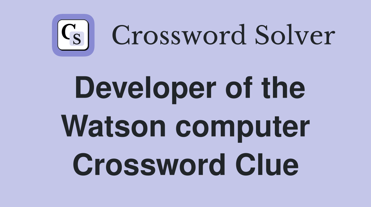 Developer of the Watson computer Crossword Clue