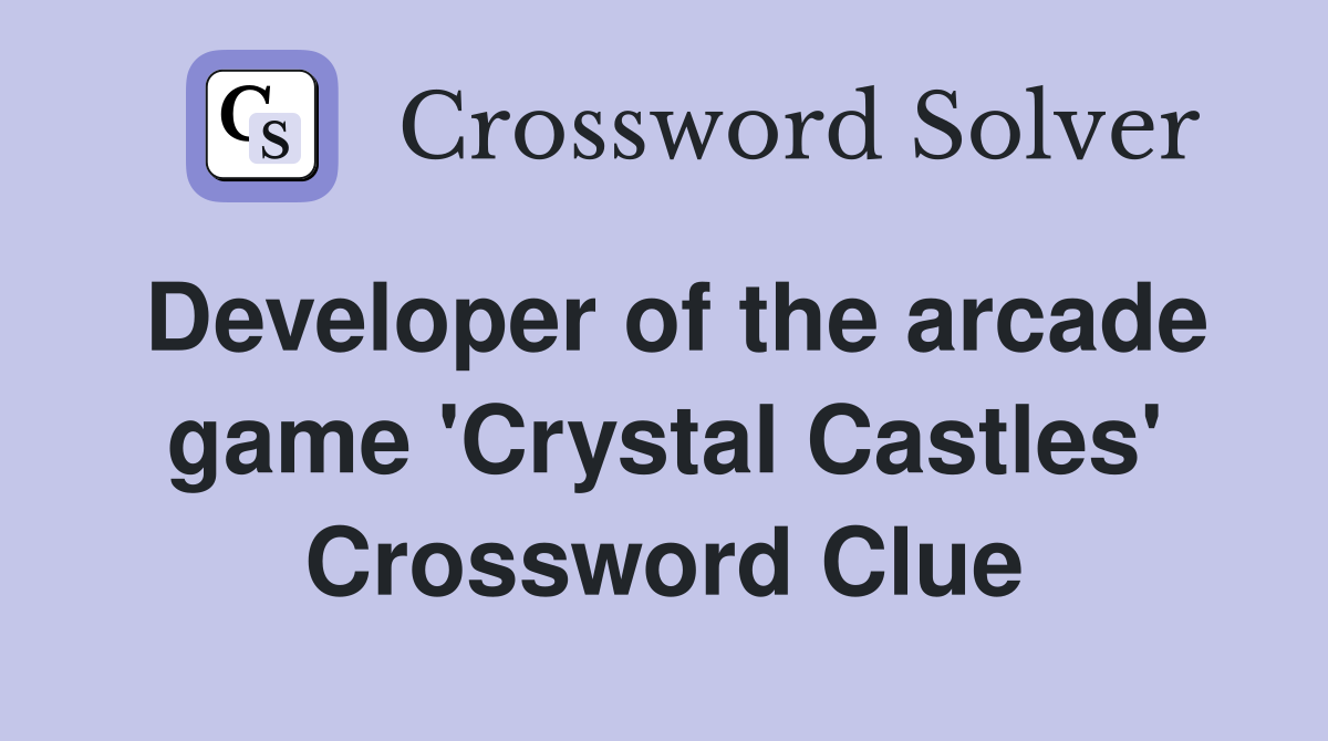 Developer of the arcade game 'Crystal Castles' Crossword Clue