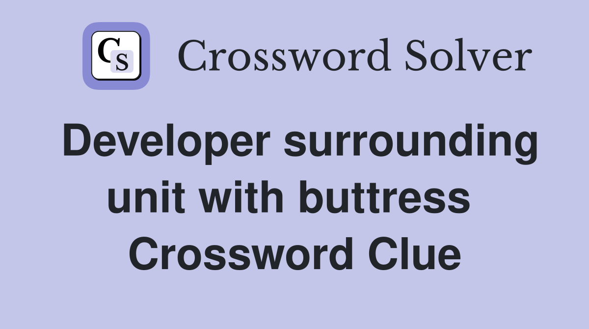 Developer surrounding unit with buttress  Crossword Clue