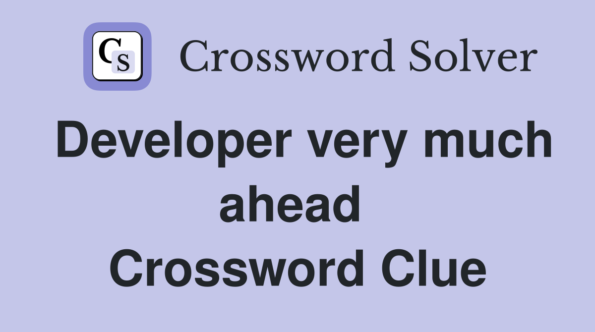 Developer very much ahead  Crossword Clue
