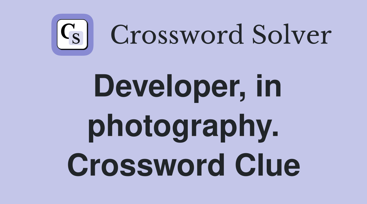 Developer, in photography. Crossword Clue