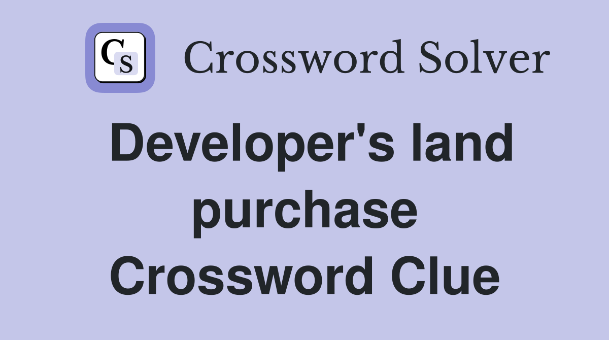 Developer's land purchase Crossword Clue