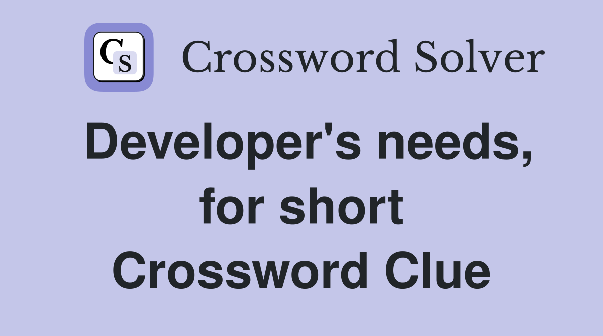 Developer's needs, for short Crossword Clue