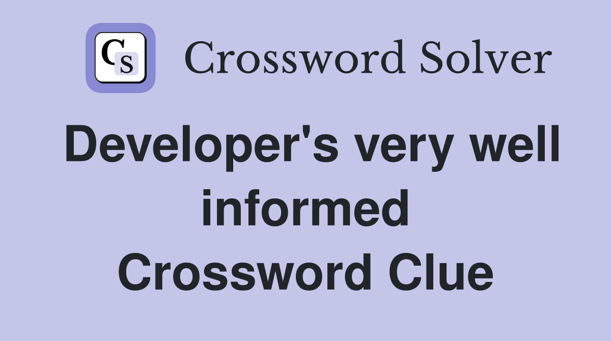 Developer's very well informed Crossword Clue