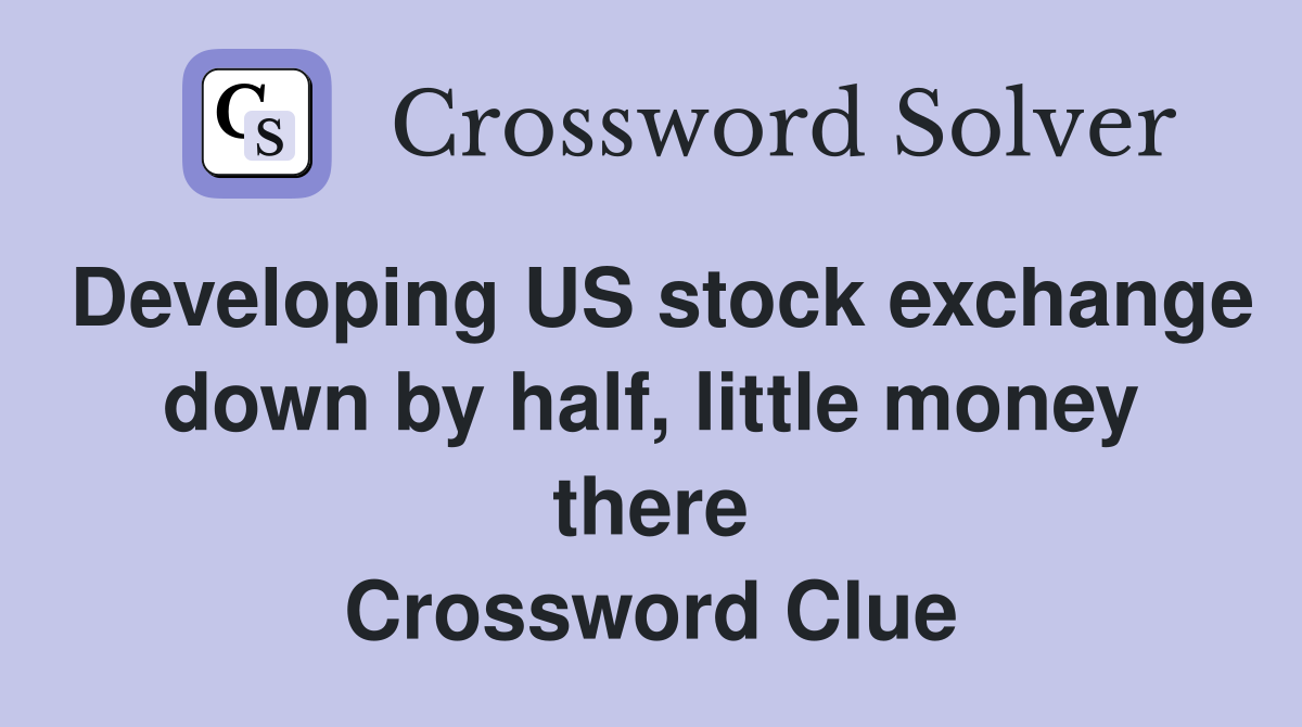 Developing US stock exchange down by half, little money there Crossword Clue