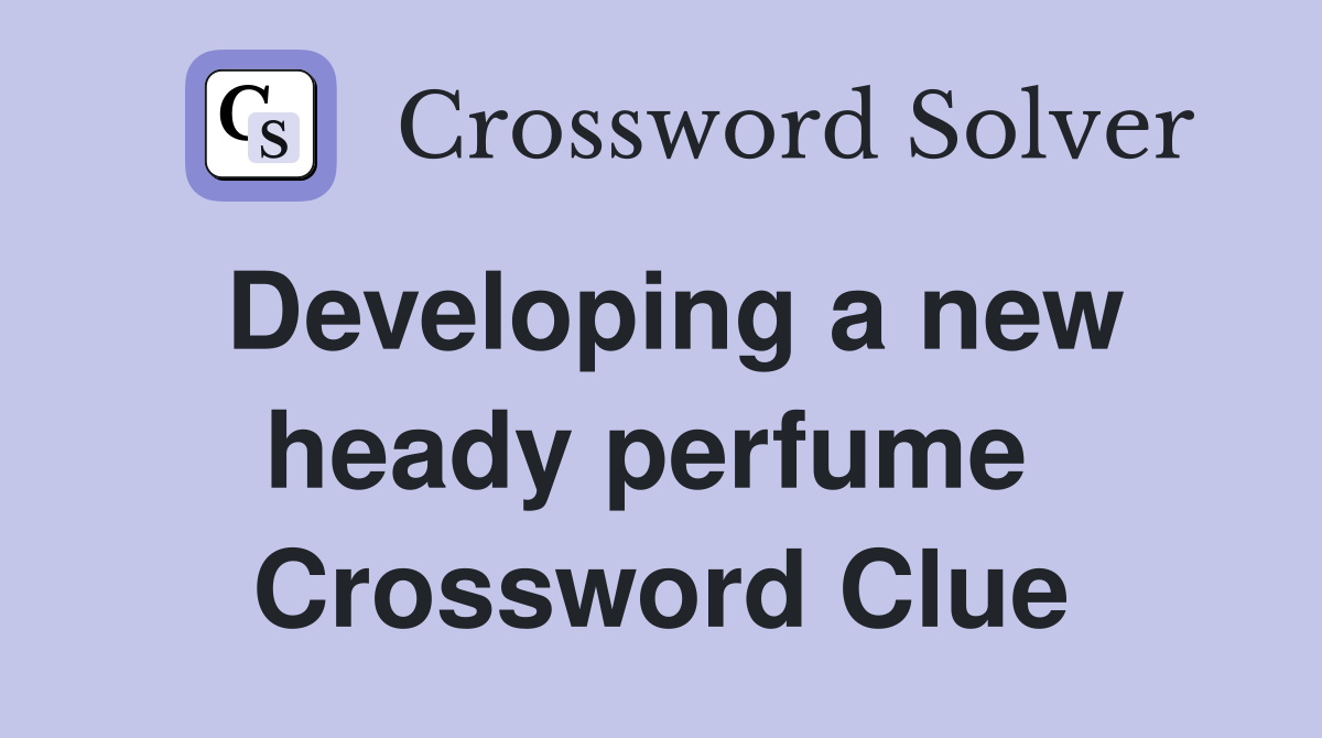 Developing a new heady perfume  Crossword Clue