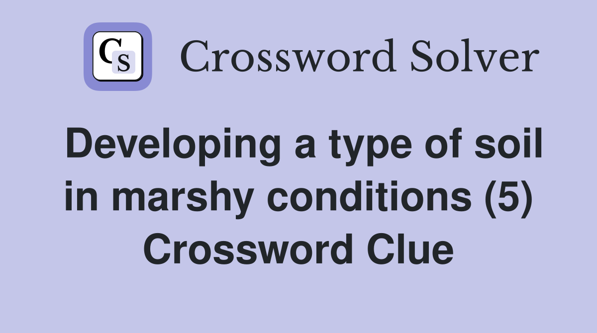 Developing a type of soil in marshy conditions (5) Crossword Clue