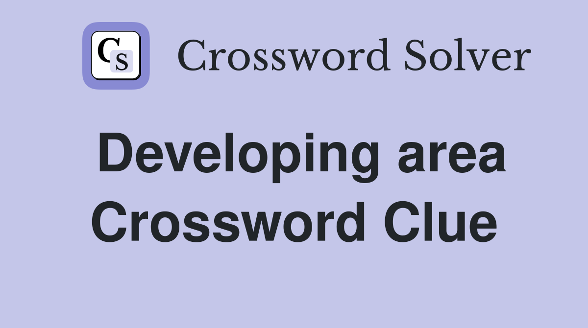 Developing area Crossword Clue