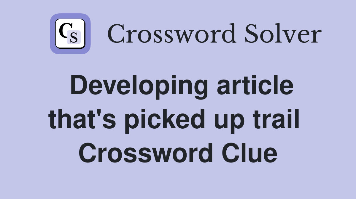 Developing article that's picked up trail  Crossword Clue