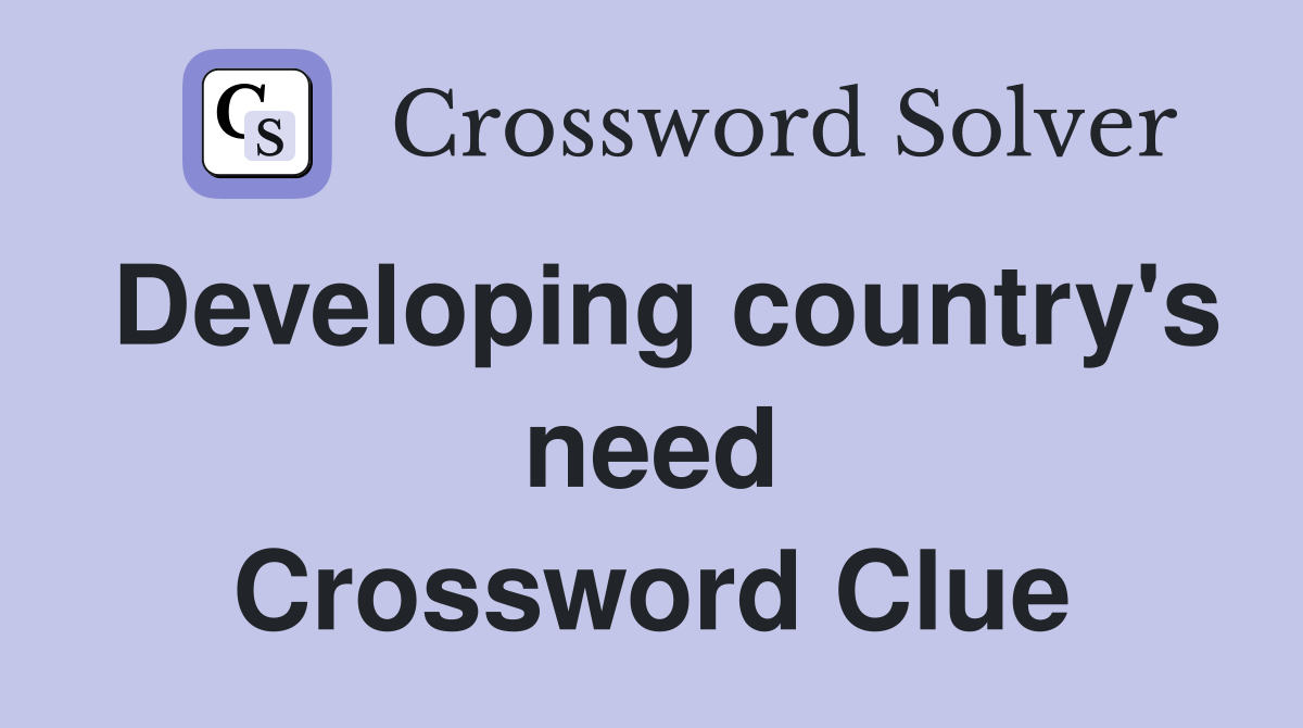 Developing country's need Crossword Clue