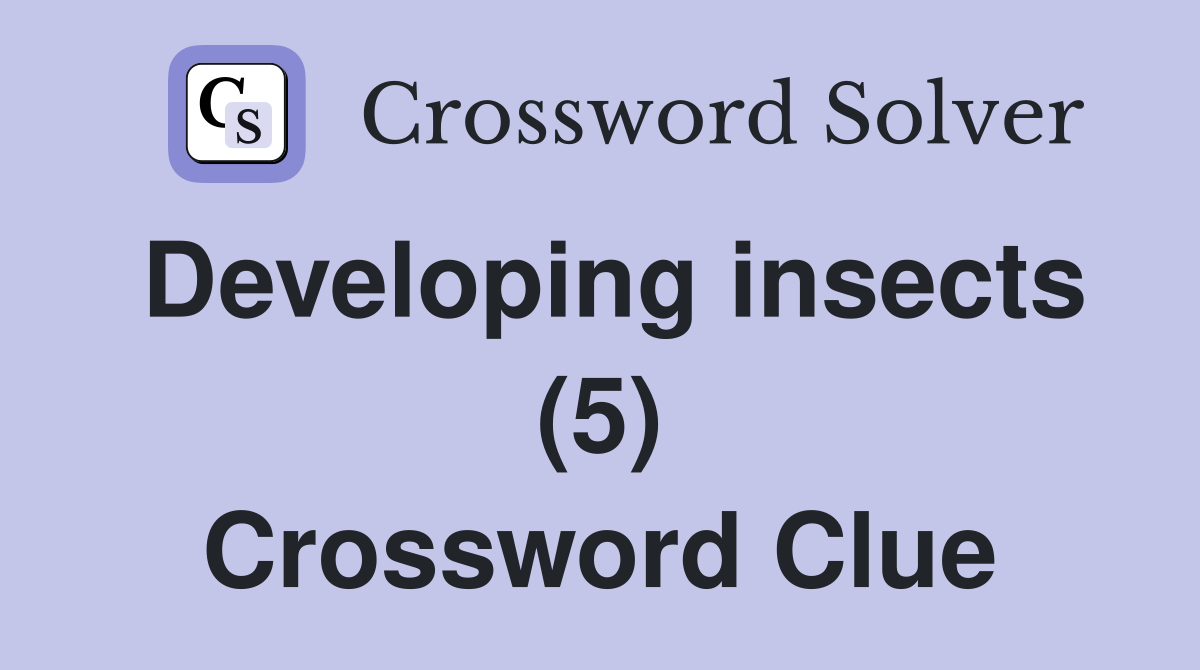 Developing insects (5) Crossword Clue