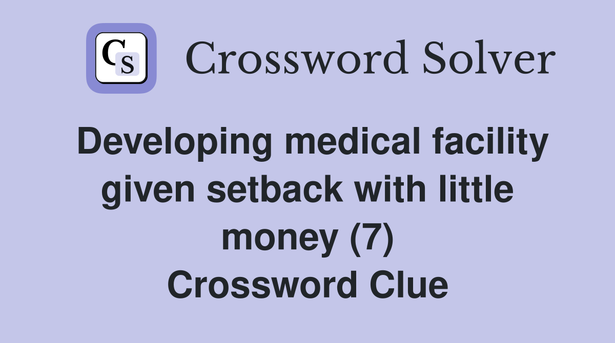 Developing medical facility given setback with little money (7) Crossword Clue