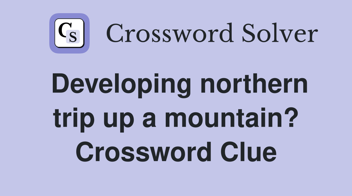 Developing northern trip up a mountain? Crossword Clue